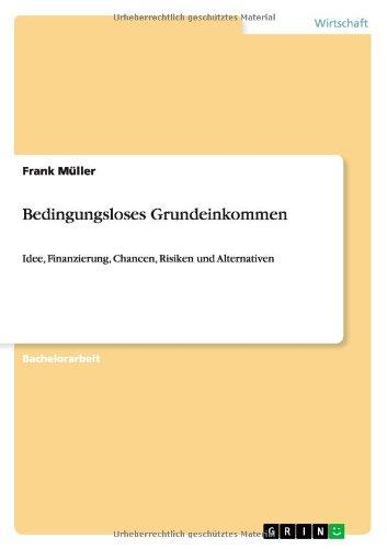 Bedingungsloses Grundeinkommen: Idee, Finanzierung, Chancen, Risiken und Alternativen