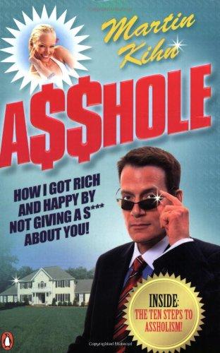 Asshole: How I Got Rich & Happy by Not Giving a @!?* About You: How I Got Rich and Happy by Not Giving a @!?* About You