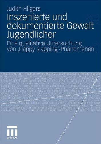 Inszenierte Und Dokumentierte Gewalt Jugendlicher: Eine qualitative Untersuchung von 'Happy slapping'-Phänomenen (German Edition)