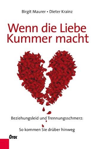 Wenn die Liebe Kummer macht: Beziehungsleid und Trennungsschmerz: So kommen Sie drüber hinweg