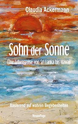 Sohn der Sonne: Eine Lebensreise von Sri Lanka bis Hawaii