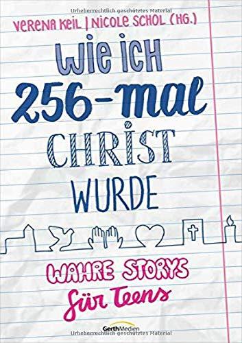 Wie ich 256-mal Christ wurde: Wahre Storys für Teens