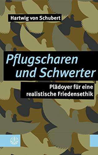 Pflugscharen und Schwerter: Plädoyer für eine realistische Friedensethik