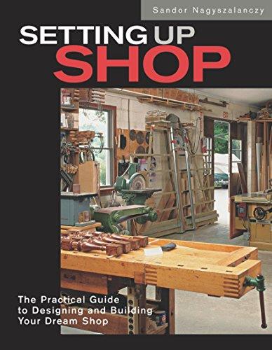 Setting Up Shop: The Practical Guide to Designing and Building Your Dream Workshop