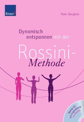 Dynamisch entspannen mit der Rossini-Methode: Der neue Weg zu Gelassenheit und innerer Kraft