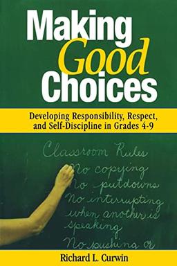 Making Good Choices: Developing Responsibility, Respect, and Self-Discipline in Grades 4-9