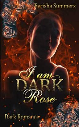 I am Dark Rose: Dark Mafia Romance (Teil 2 von 2)