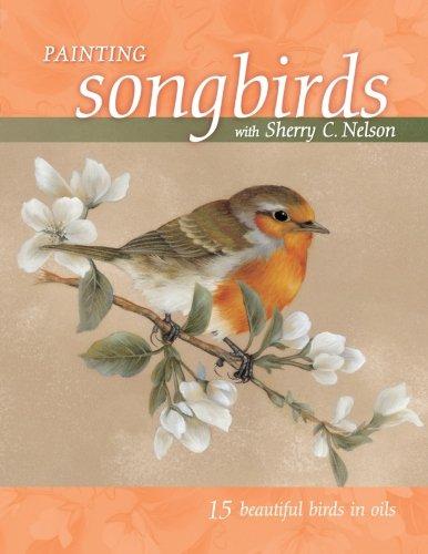 Painting Songbirds with Sherry C. Nelson: 15 Beautiful Birds in Oil