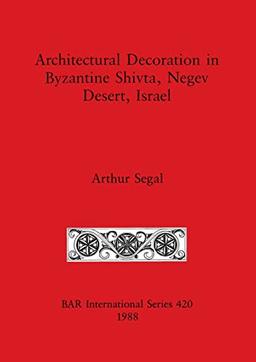 Architectural Decoration in Byzantine Shivta, Negev Desert, Israel (British Archaeological Reports British Series, Band 420)