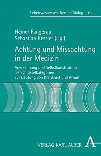 Achtung und Missachtung in der Medizin: Anerkennung und Selbstkonstitution als Schlüsselkategorien zur Deutung von Krankheit und Armut (Lebenswissenschaften im Dialog)