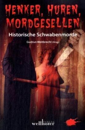 Henker, Huren, Mordgesellen: Historische Schwabenmorde