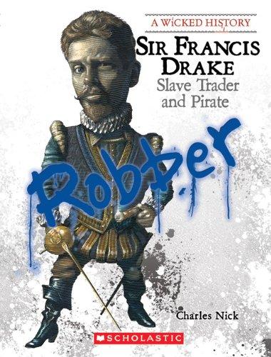 Sir Francis Drake: Slave Trader and Pirate (A Wicked History)