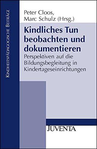 Kindliches Tun beobachten und dokumentieren: Perspektiven auf die Bildungsbegleitung in Kindertageseinrichtungen (Kindheitspädagogische Beiträge)