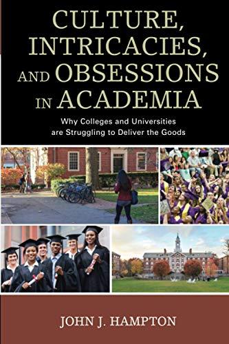 Culture, Intricacies, and Obsessions in Academia: Why Colleges and Universities are Struggling to Deliver the Goods