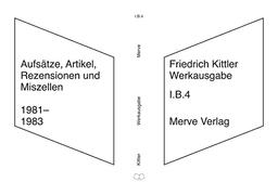 Werkausgabe: I.B.4 (Zu Lebzeiten Veröffentlichtes | Aufsätze, Artikel, Rezensionen, Miszellen | 1981–1983) (Friedrich Kittler Werkausgabe)