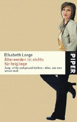 Älterwerden ist nichts für Feiglinge: Jung, schön und gesund bleiben ? alles was man wissen muß