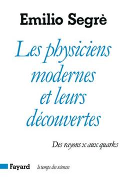 Les Physiciens modernes et leurs découvertes : des rayons X aux quarks