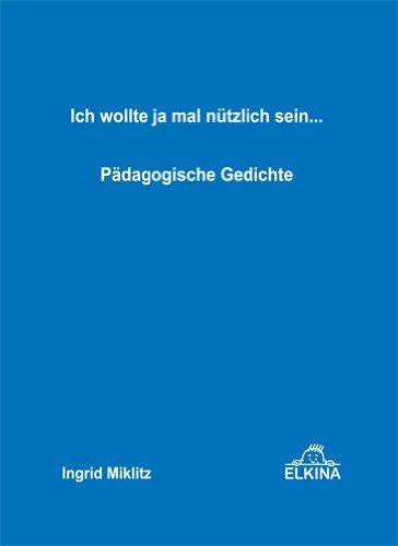 Ich wollte ja mal nützlich sein...: Pädagogische Gedichte