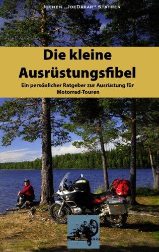 Die kleine Ausrüstungsfibel: Ein persönlicher Ratgeber zur Ausrüstung für Motorrad Touren