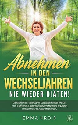 ABNEHMEN IN DEN WECHSELJAHREN - Nie wieder Diäten: Abnehmen für Frauen ab 40. Der natürliche Weg wie Sie Ihren Stoffwechsel beschleunigen, Ihre Hormone regulieren und jugendliches Aussehen erlangen.