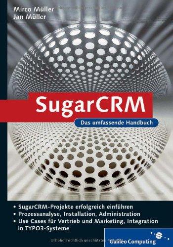 SugarCRM: Planung, Implementierung, Praxiseinsatz, Prozessanalyse, Systemaufbau, Betrieb, Use Cases für Vertrieb und Marketing, Integration in TYPO3-Systeme (Galileo Computing)