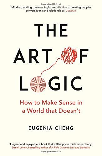 The Art of Logic: How to Make Sense in a World that Doesn't