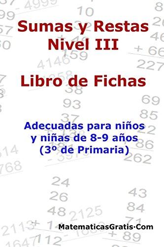 Libro de Fichas - Sumas y Restas - Nivel III: Para niños y niñas de 8-9 años (3º Primaria): Para niños y niñas de 8-9 años (3° Primaria)