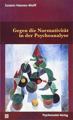 Gegen die Normativität in der Psychoanalyse (Bibliothek der Psychoanalyse)