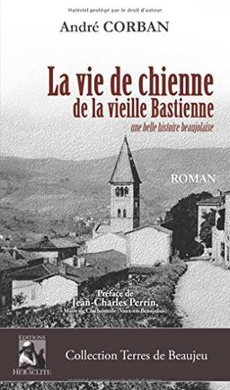 La vie de chienne de la vieille Bastienne : Une belle histoire beaujolaise