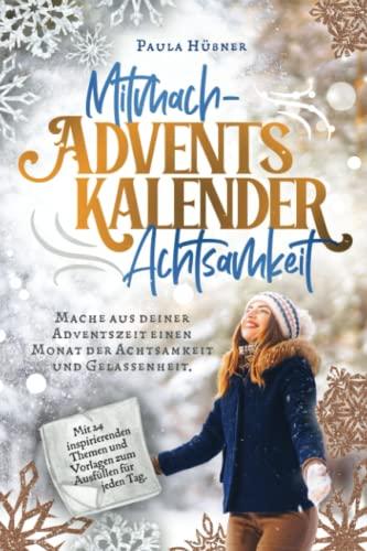 Mitmach-Adventskalender Achtsamkeit: Mache aus deiner Adventszeit einen Monat der Achtsamkeit und Gelassenheit. Mit 24 inspirierenden Themen und Vorlagen zum Ausfüllen für jeden Tag.