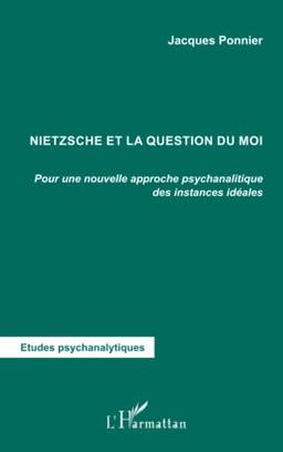 Nietzsche et la question du moi : pour une nouvelle approche psychanalytique des instances idéales