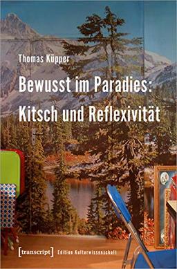 Bewusst im Paradies: Kitsch und Reflexivität (Edition Kulturwissenschaft)