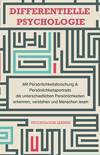 Differentielle Psychologie: Mit Persönlichkeitsforschung und Persönlichkeitsportraits die unterschiedlichen Persönlichkeiten erkennen, verstehen und Menschen lesen