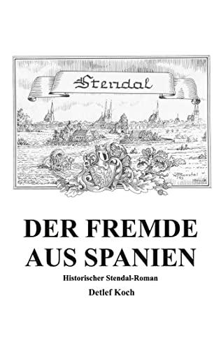 Der Fremde aus Spanien: Ein historischer Stendal-Roman