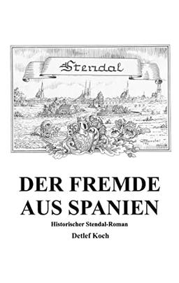 Der Fremde aus Spanien: Ein historischer Stendal-Roman