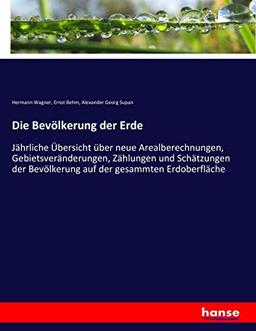 Die Bevölkerung der Erde: Jährliche Übersicht über neue Arealberechnungen, Gebietsveränderungen, Zählungen und Schätzungen der Bevölkerung auf der gesammten Erdoberfläche