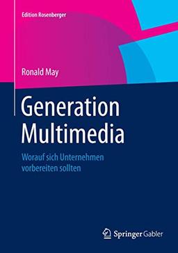 Generation Multimedia: Worauf sich Unternehmen vorbereiten sollten (Edition Rosenberger)