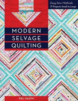 Modern Selvage Quilting: Easy-Sew Methods - 17 Projects Small to Large