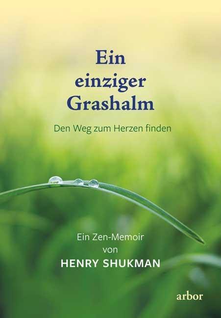 Ein einziger Grashalm: Den Weg zum Herzen finden - Ein Zen-Memoir