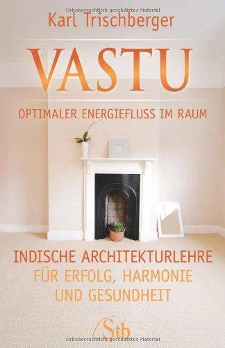 Vastu - Optimaler Energiefluss im Raum - Indische Architekturlehre für Erfolg, Harmonie und Gesundheit