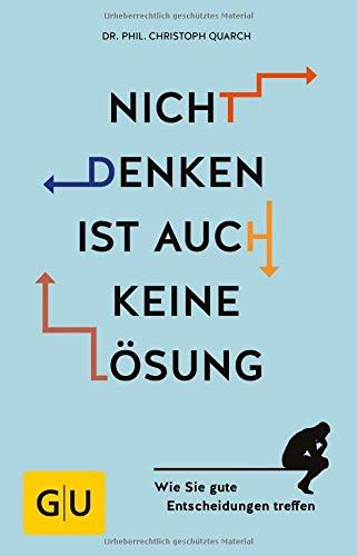 Nicht denken ist auch keine Lösung: Wie Sie gute Entscheidungen treffen (GU Mind & Soul Einzeltitel)