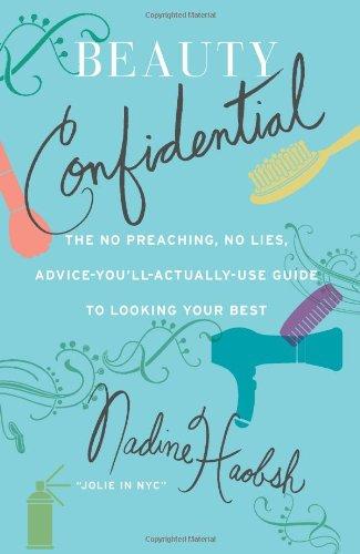 Beauty Confidential: The No Preaching, No Lies, Advice-You'll- Actually-Use Guide to Looking Your Best