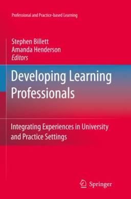 Developing Learning Professionals: Integrating Experiences in University and Practice Settings (Professional and Practice-based Learning, Band 7)