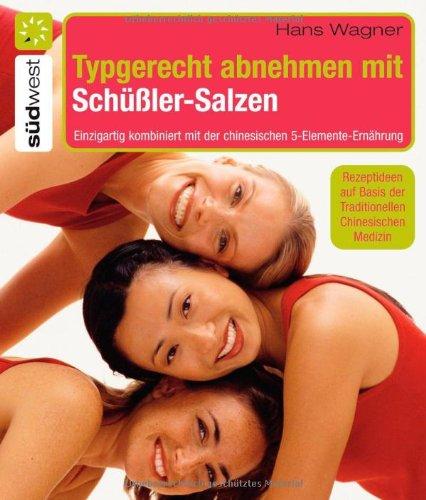 Typgerecht abnehmen mit Schüßler-Salzen: Einzigartig kombiniert mit der chinesischen 5-Elemente-Ernährung