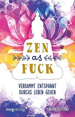 Zen as Fuck: Verdammt entspannt durchs Leben gehen