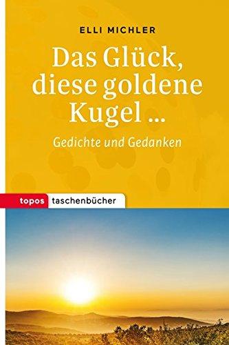 Das Glück, diese goldene Kugel...: Gedichte und Gedanken (Topos Taschenbücher)