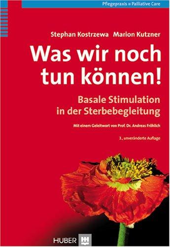 Was wir noch tun können! Basale Stimulation in der Sterbebegleitung