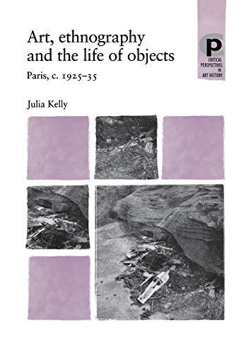 Art, Ethnography and the Life of Objects: Paris, C.1925-35 (Critical Perspectives in Art History)