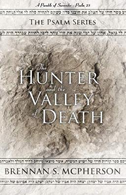 The Hunter and the Valley of Death: A Parable of Surrender - Psalm 23 (The Psalm Series, Band 1)