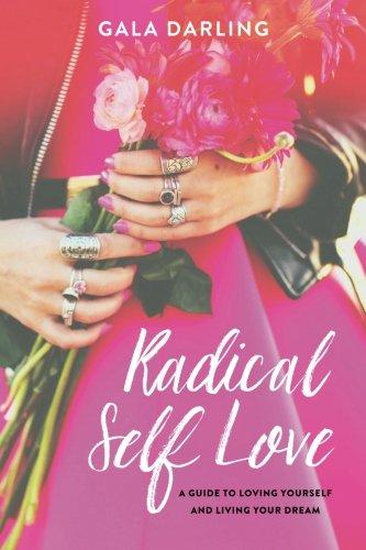 Radical Self Love: A Guide To Loving Yourself And Living Your Dream